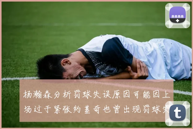 杨瀚森分析罚球失误原因可能因上场过于紧张约基奇也曾出现罚球失误