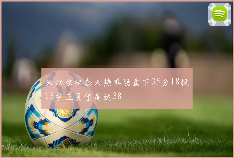米切尔状态火热单场轰下35分18投13中正负值高达38